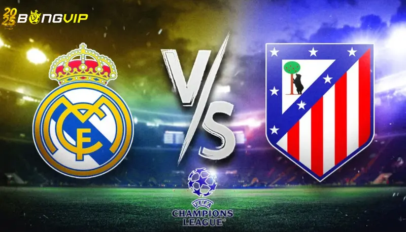 Atletico Madrid vs Real Madrid - Derby rực lửa trên đấu trường châu Âu