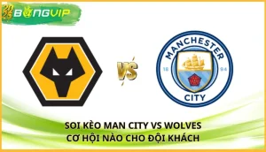 soi kèo Man City vs Wolves