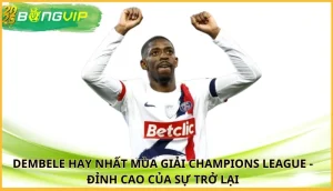 Dembele hay nhất mùa giải Champions League