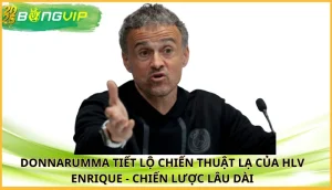 Donnarumma tiết lộ chiến thuật lạ của HLV Enrique