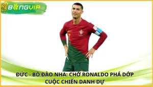 Đức - Bồ Đào Nha: Chờ Ronaldo phá dớp