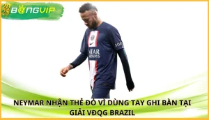 Neymar nhận thẻ đỏ vì dùng tay ghi bàn
