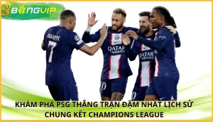PSG thắng trận đậm nhất lịch sử chung kết Champions League