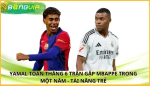 Yamal toàn thắng 6 trận gặp Mbappe trong một năm